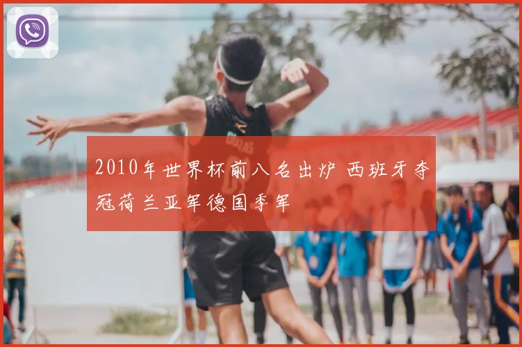 2010年世界杯前八名出炉 西班牙夺冠荷兰亚军德国季军